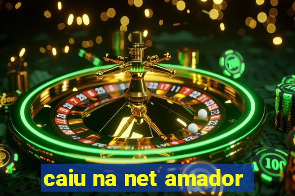 caiu na net amador